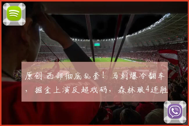 原创 西部彻底乱套！马刺爆冷翻车，掘金上演反超戏码，森林狼4连胜让湖人瑟瑟发抖