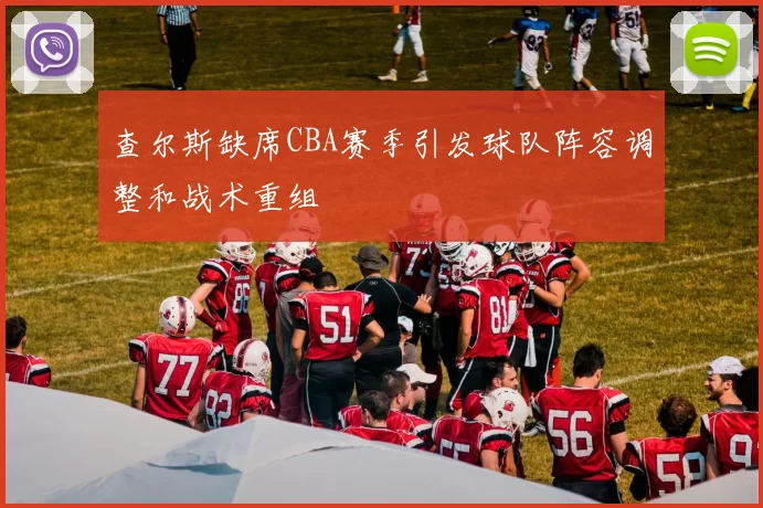 查尔斯缺席CBA赛季引发球队阵容调整和战术重组