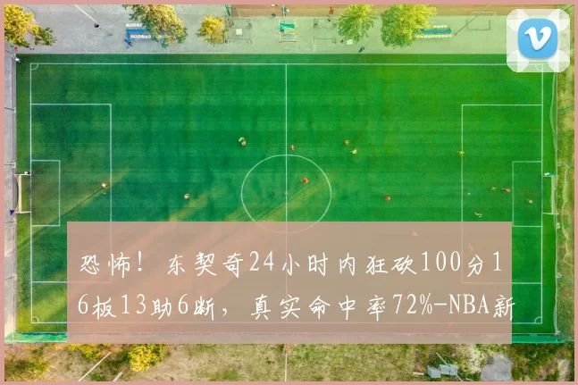恐怖!东契奇24小时内狂砍100分16板13助6断,真实命中率72%-NBA新闻