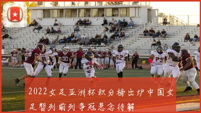 2022女足亚洲杯积分榜出炉中国女足暂列前列争冠悬念待解
