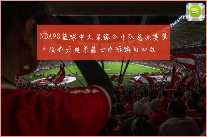 NBA98篮球中文录像公牛队总决赛第六场乔丹绝杀爵士夺冠瞬间回放