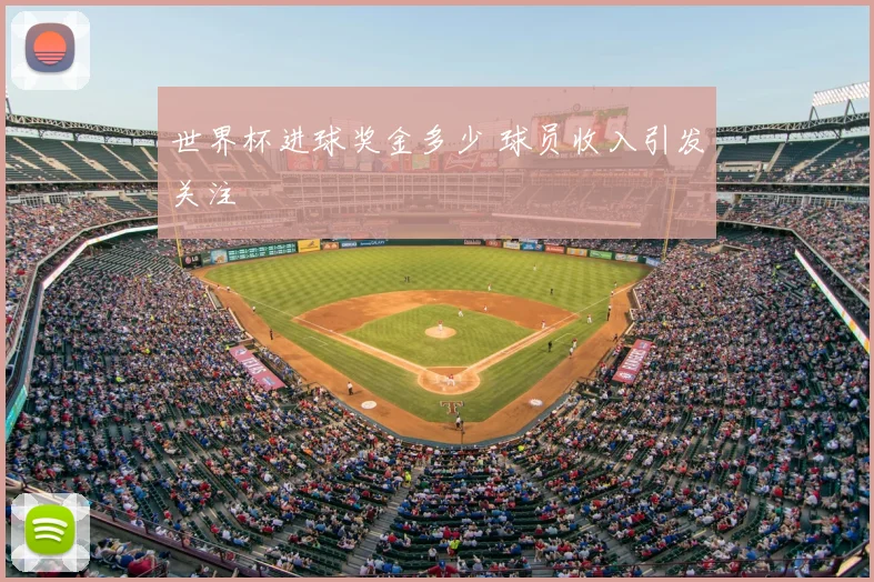 世界杯进球奖金多少 球员收入引发关注